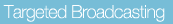 Targeted Broadcasting