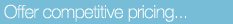Offer competitive pricing...