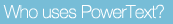 Who uses PowerText?